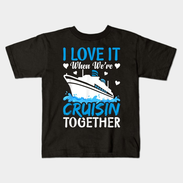 I Love It When We're Cruising Together Family Trip Cruise Kids T-Shirt by rhazi mode plagget